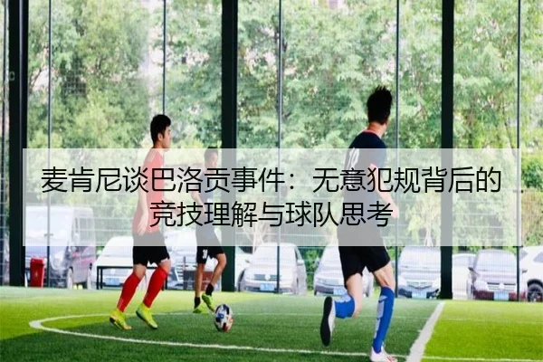 麦肯尼谈巴洛贡事件：无意犯规背后的竞技理解与球队思考